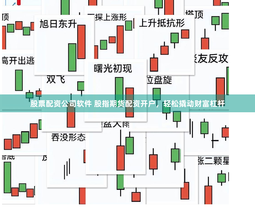 股票配资公司软件 股指期货配资开户，轻松撬动财富杠杆